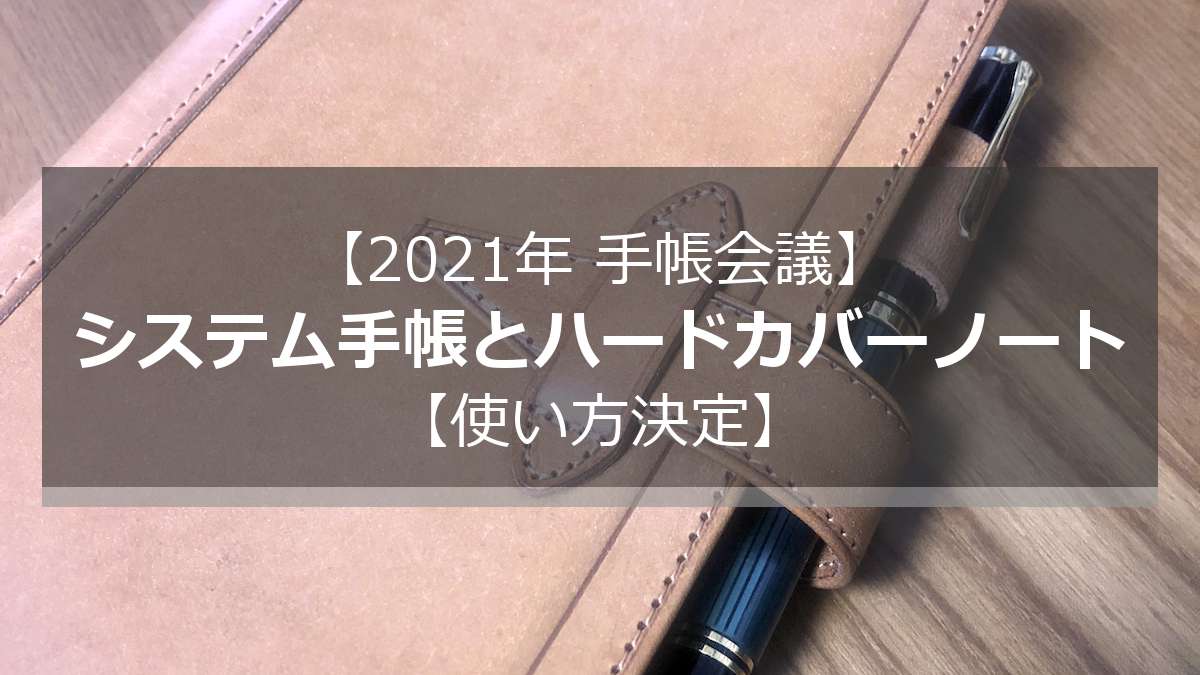 【2021年 手帳会議】
システム手帳とハードカバーノート
【使い方決定】